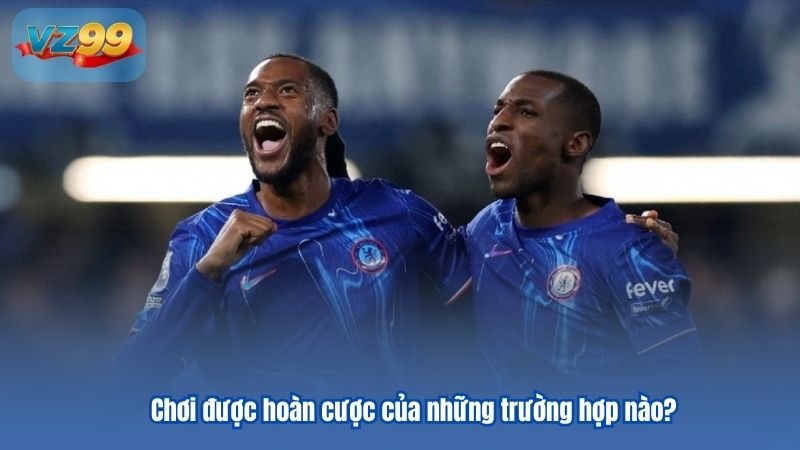 Chơi được hoàn cược của những trường hợp nào?