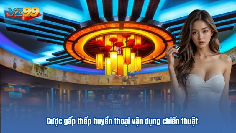 Cược gấp thếp huyền thoại vận dụng chiến thuật