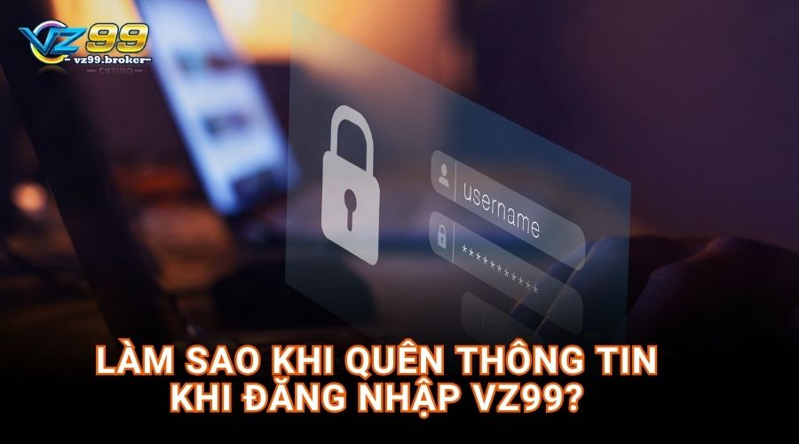 Làm sao khi quên thông tin khi đăng nhập VZ99?