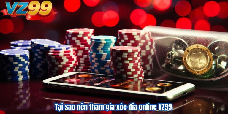 Xóc Đĩa Online VZ99 – Hình Thức Giải Trí Đẳng Cấp Số 1 2 Tại sao nên tham gia xóc đĩa online VZ99