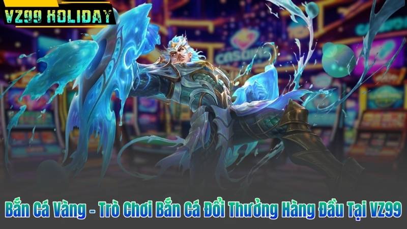 Bắn Cá Vàng – Trò Chơi Bắn Cá Đổi Thưởng Hàng Đầu Tại VZ99 1 Bắn Cá Vàng – Trò Chơi Bắn Cá Đổi Thưởng Hàng Đầu Tại VZ99